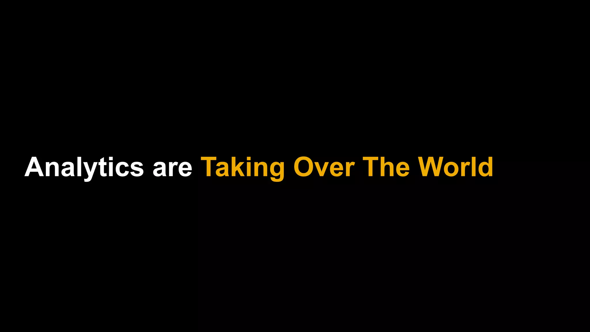 Analytics are Taking Over The World
 