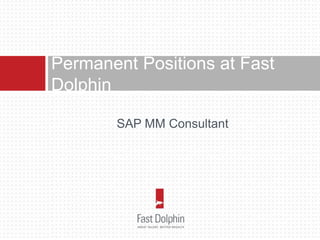 Permanent Positions at Fast
Dolphin

       SAP MM Consultant
 