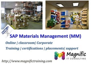 SAP Materials Management (MM)
Online | classroom| Corporate
Training | certifications | placements| support
http://www.magnifictraining.com
 