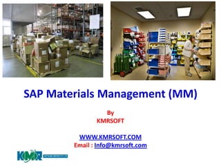 SAP Materials Management (MM)
By
KMRSOFT
WWW.KMRSOFT.COM
Email : Info@kmrsoft.com

 