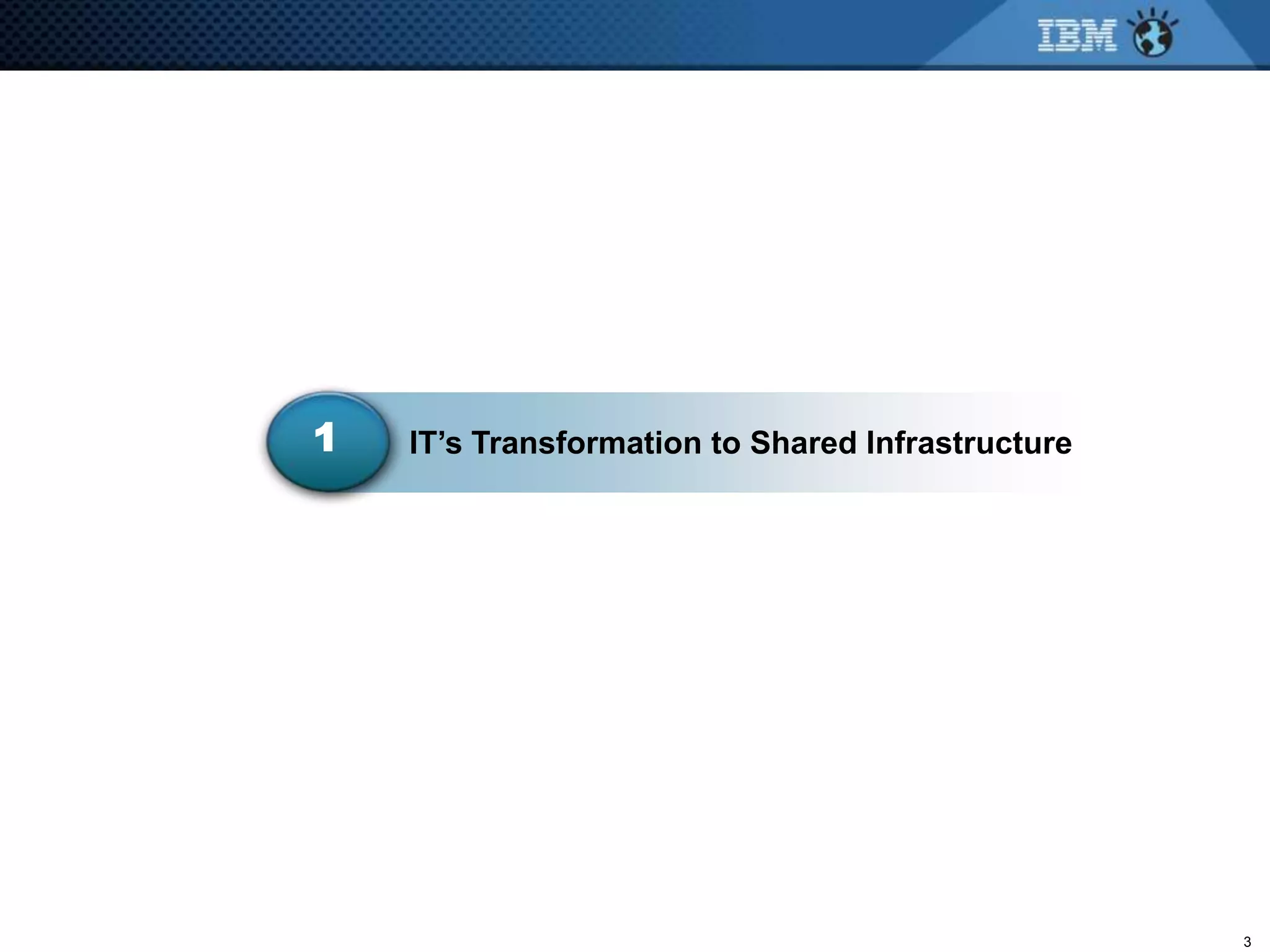 1   IT’s Transformation to Shared Infrastructure




                                                   3
 