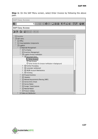 SAP MM
127
Step 1: On the SAP Menu screen, select Enter Invoice by following the above
path.
 