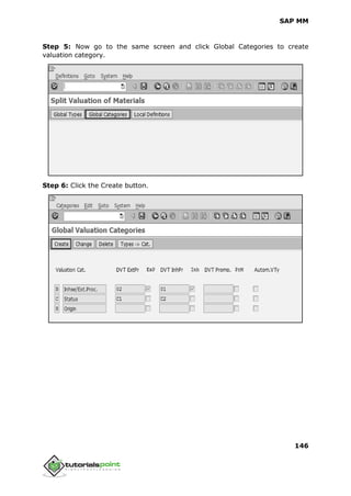 SAP MM
146
Step 5: Now go to the same screen and click Global Categories to create
valuation category.
Step 6: Click the Create button.
 