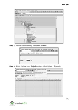 SAP MM
91
Step 2: Provide the scheduling agreement number.
Step 3: Select the line item. Go to Item tab. Select Delivery Schedule.
 