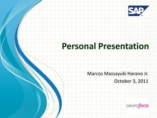 Personal Presentation

      Marcos Massayuki Harano Jr.
                 October 3, 2011
 