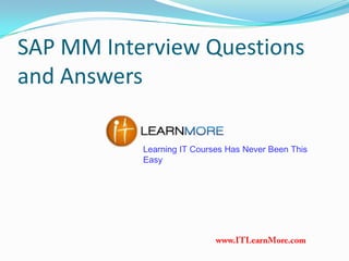 SAP MM Interview Questions
and Answers
Learning IT Courses Has Never Been This
Easy

 