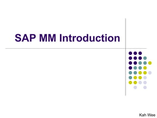 SAP MM Introduction
Kah Wee
 
