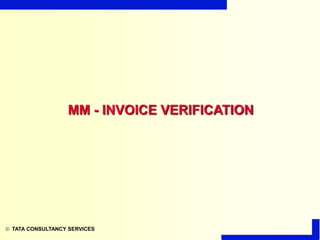  TATA CONSULTANCY SERVICES
MM - INVOICE VERIFICATION
 