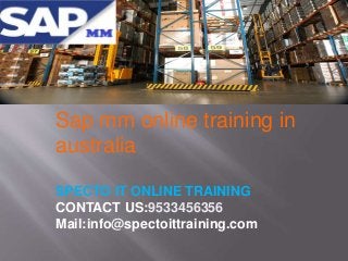 Sap mm online training in
australia
SPECTO IT ONLINE TRAINING
CONTACT US:9533456356
Mail:info@spectoittraining.com
 