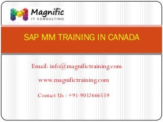 SAP MM TRAINING IN CANADA
www.magnifictraining.com
Contact Us : +91-9052666559
Email: info@magnifictraining.com
 