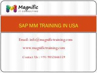 SAP MM TRAINING IN USA
www.magnifictraining.com
Contact Us : +91-9052666559
Email: info@magnifictraining.com
 