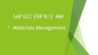 SAP ECC ERP R/3 –MM
Materials Management
 