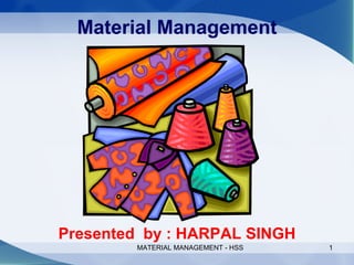 Material Management Presented  by : HARPAL SINGH MATERIAL MANAGEMENT - HSS 