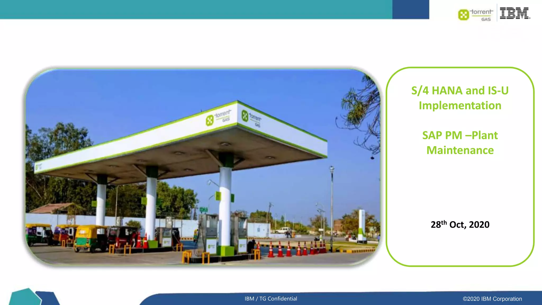 ©2020 IBM Corporation
S/4 HANA and IS-U
Implementation
SAP PM –Plant
Maintenance
28th Oct, 2020
IBM / TG Confidential
 