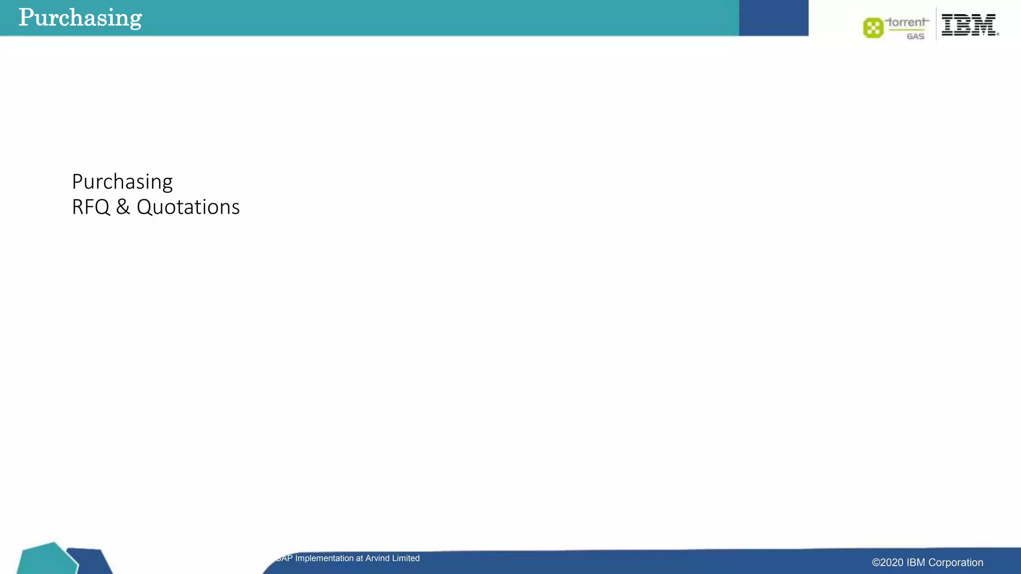 ©2020 IBM Corporation
Purchasing
RFQ & Quotations
SAP Implementation at Arvind Limited
Purchasing
 