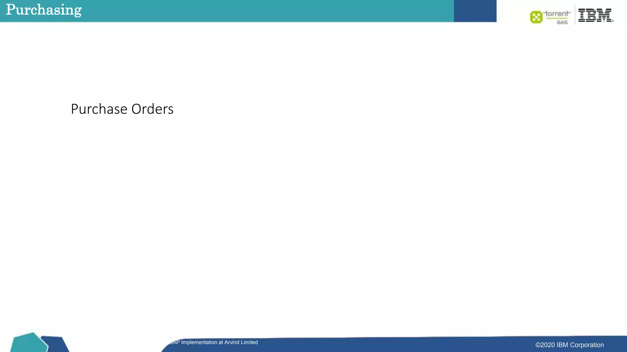 ©2020 IBM Corporation
Purchase Orders
SAP Implementation at Arvind Limited
Purchasing
 