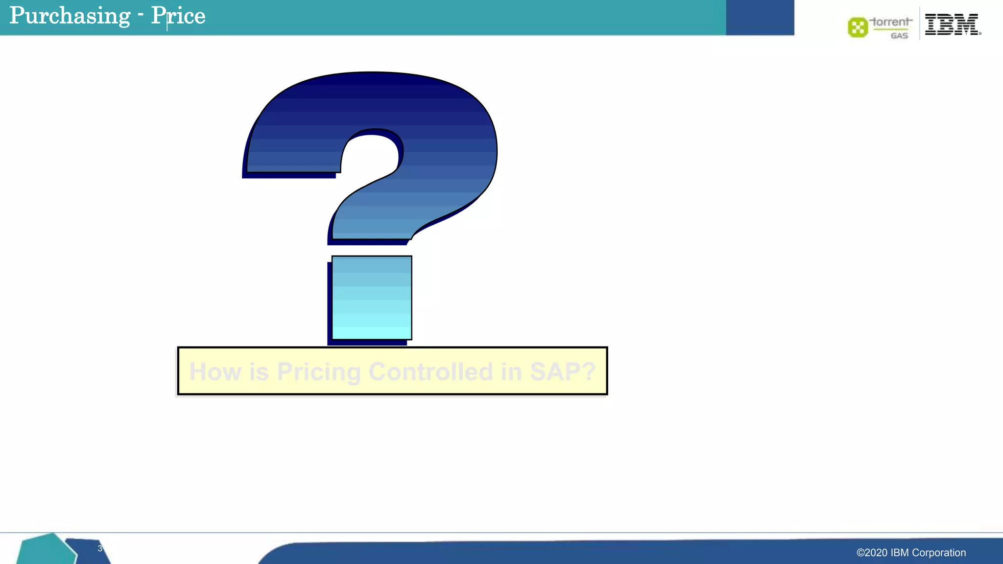 ©2020 IBM Corporation
31
Purchasing - Price
How is Pricing Controlled in SAP?
 