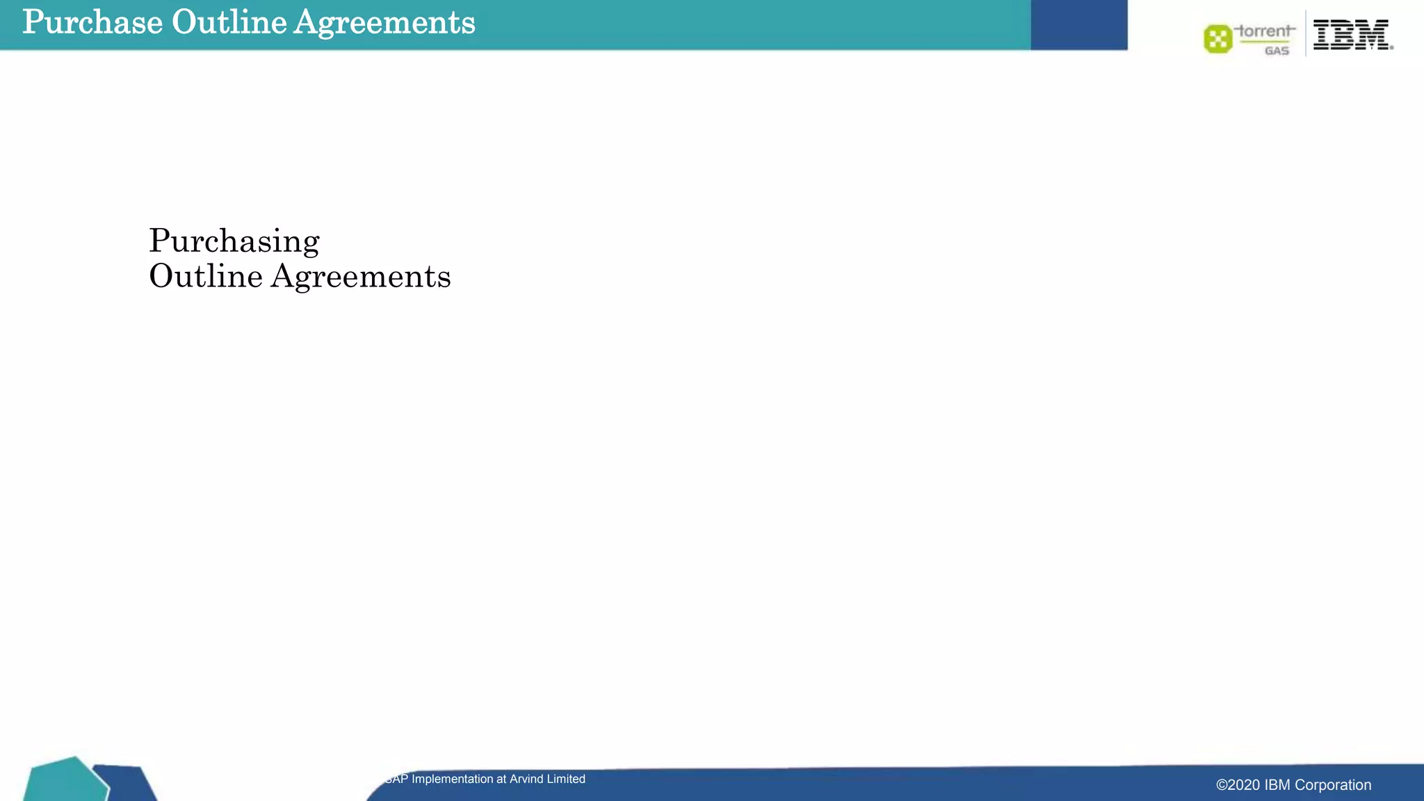 ©2020 IBM Corporation
Purchasing
Outline Agreements
SAP Implementation at Arvind Limited
Purchase Outline Agreements
 