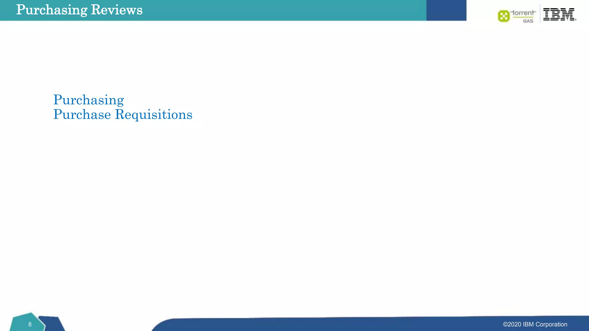 ©2020 IBM Corporation
8
Purchasing
Purchase Requisitions
Purchasing Reviews
 