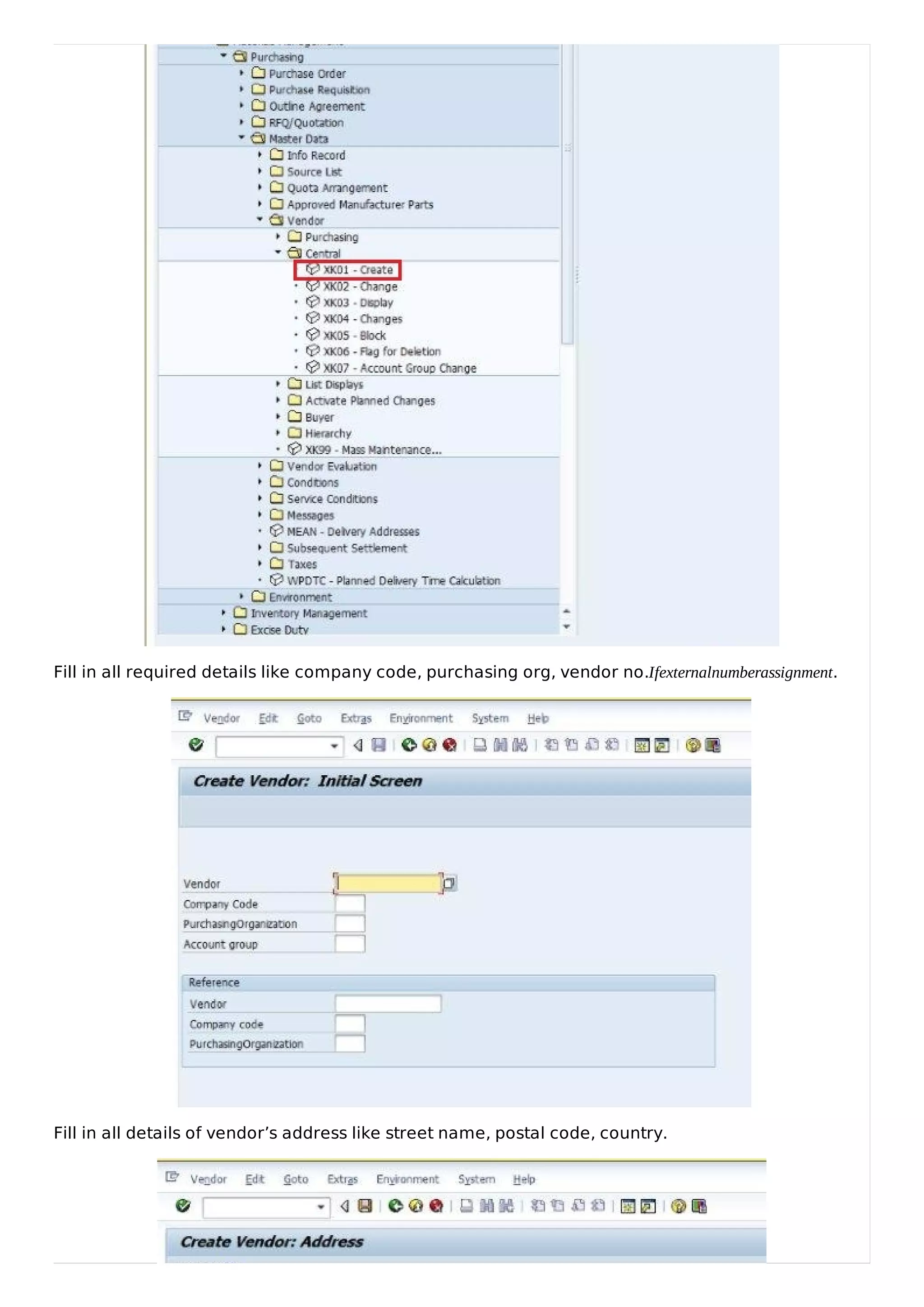 Fill in all required details like company code, purchasing org, vendor no.Ifexternalnumberassignment.
Fill in all details of vendor’s address like street name, postal code, country.
 
