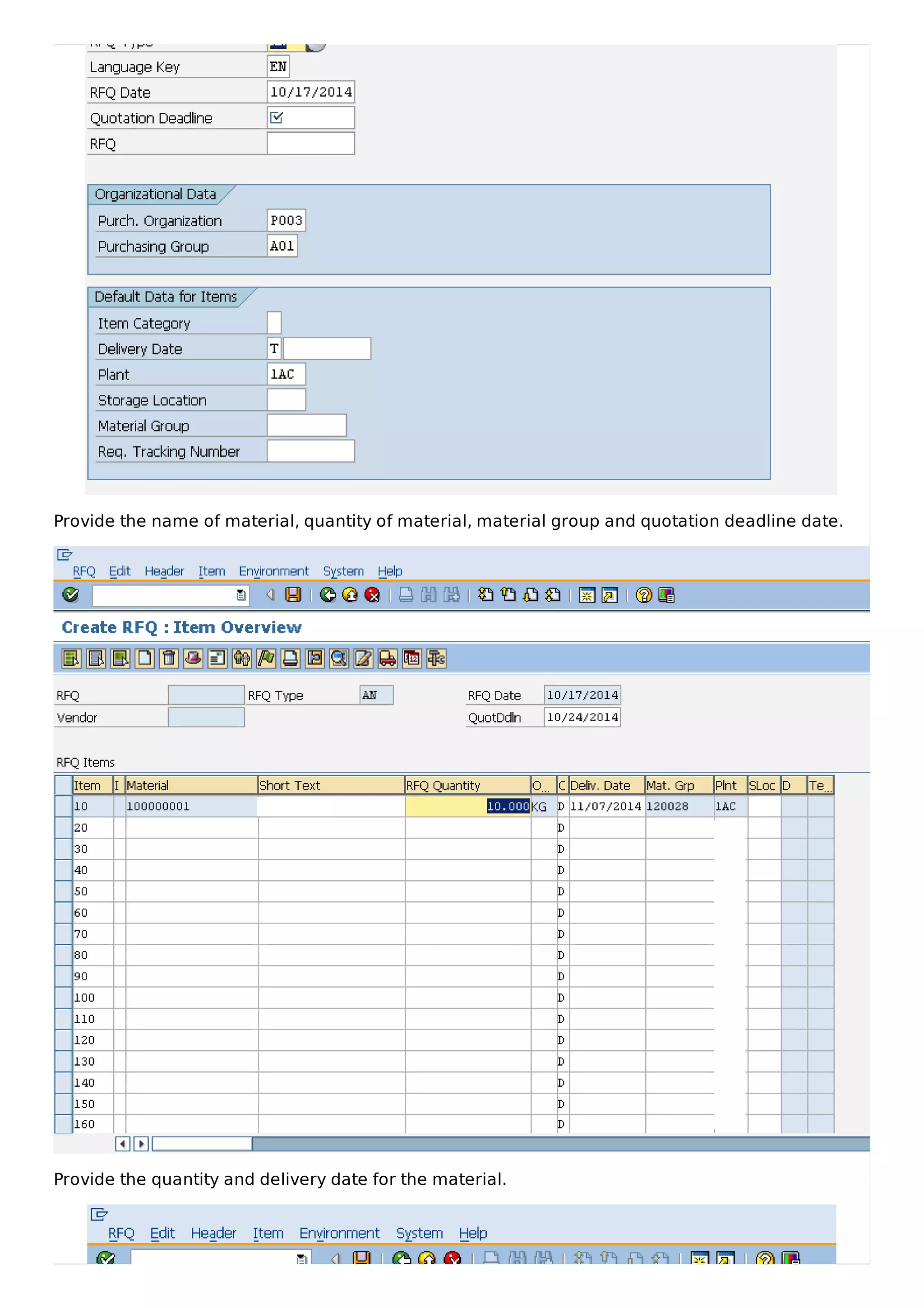 Provide the name of material, quantity of material, material group and quotation deadline date.
Provide the quantity and delivery date for the material.
 