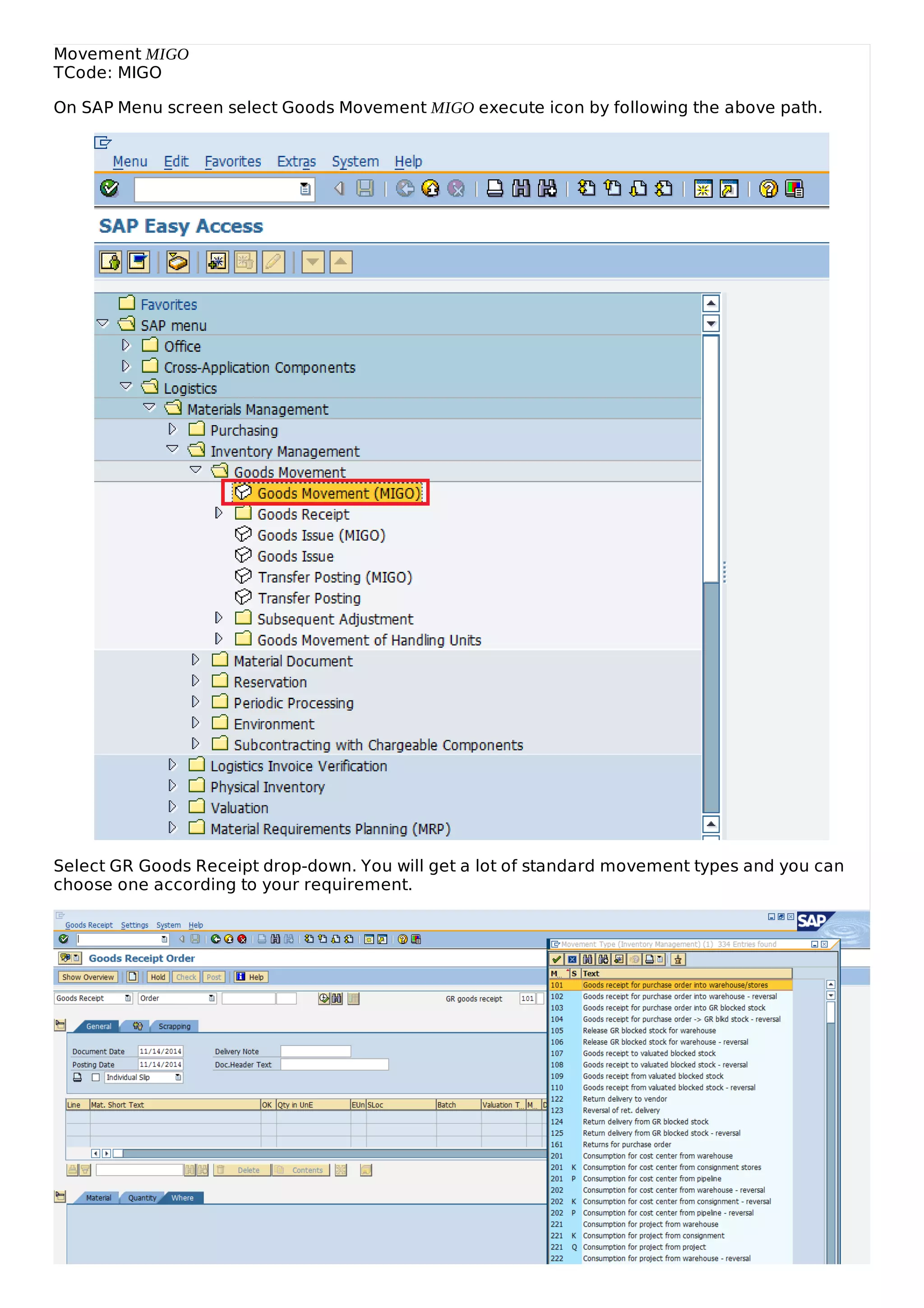 Movement MIGO
TCode: MIGO
On SAP Menu screen select Goods Movement MIGO execute icon by following the above path.
Select GR Goods Receipt drop-down. You will get a lot of standard movement types and you can
choose one according to your requirement.
 