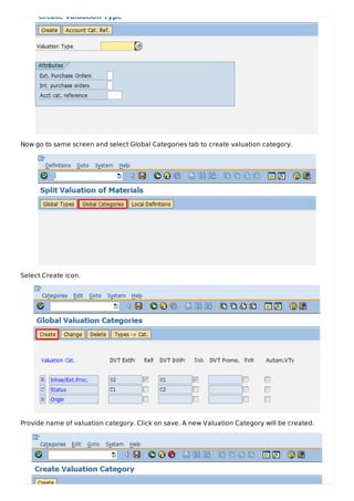 Now go to same screen and select Global Categories tab to create valuation category.
Select Create icon.
Provide name of valuation category. Click on save. A new Valuation Category will be created.
 