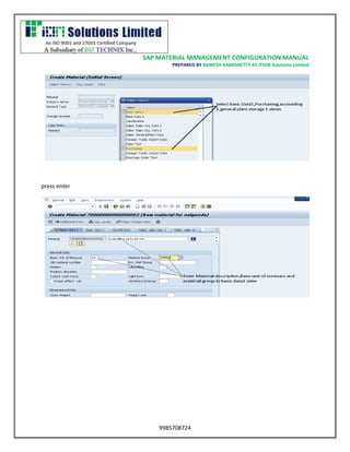 SAP MATERIAL MANAGEMENT CONFIGURATION MANUAL 
PREPARED BY RAMESH KAMISHETTY AT ITION Solutions Limited 
9985708724 
press enter 
 