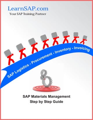 LearnSAP.com
Your SAP Training Partner
SAP Materials Management
Step by Step Guide
SAP Logistics - Procurement - Inventory - Invoicing
 
