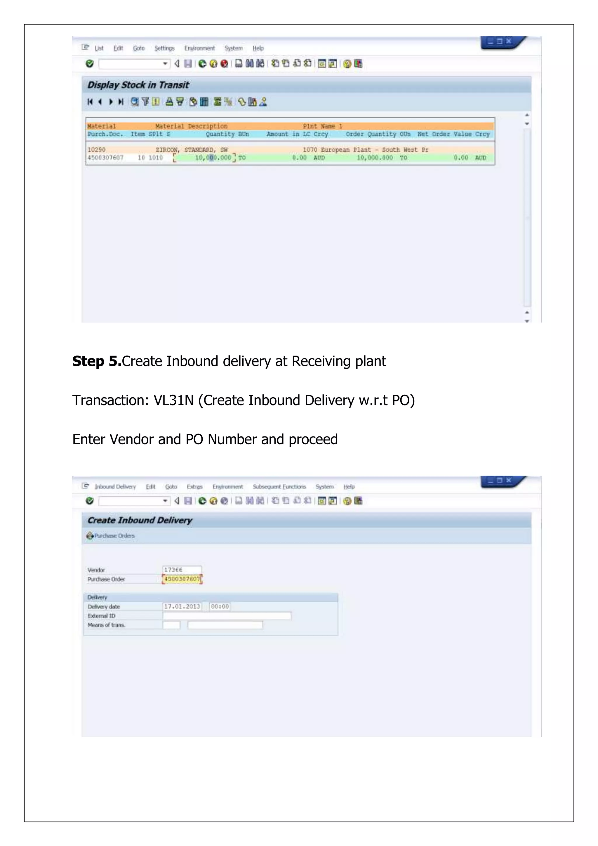 Step 5.Create Inbound delivery at Receiving plant

Transaction: VL31N (Create Inbound Delivery w.r.t PO)

Enter Vendor and PO Number and proceed
 