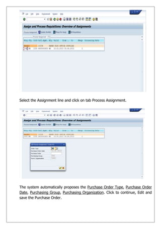 Select the Assignment line and click on tab Process Assignment.




The system automatically proposes the Purchase Order T...