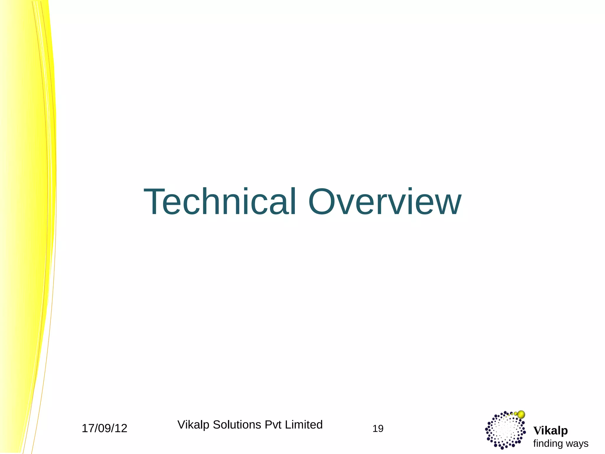 Technical Overview




17/09/12    Vikalp Solutions Pvt Limited   19   Vikalp
                                                finding ways
 