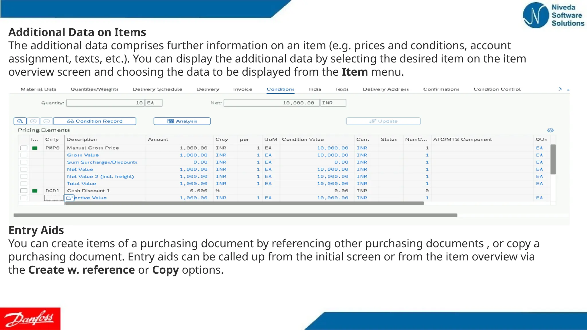 Additional Data on Items
The additional data comprises further information on an item (e.g. prices and conditions, account
assignment, texts, etc.). You can display the additional data by selecting the desired item on the item
overview screen and choosing the data to be displayed from the Item menu.
Entry Aids
You can create items of a purchasing document by referencing other purchasing documents , or copy a
purchasing document. Entry aids can be called up from the initial screen or from the item overview via
the Create w. reference or Copy options.
 