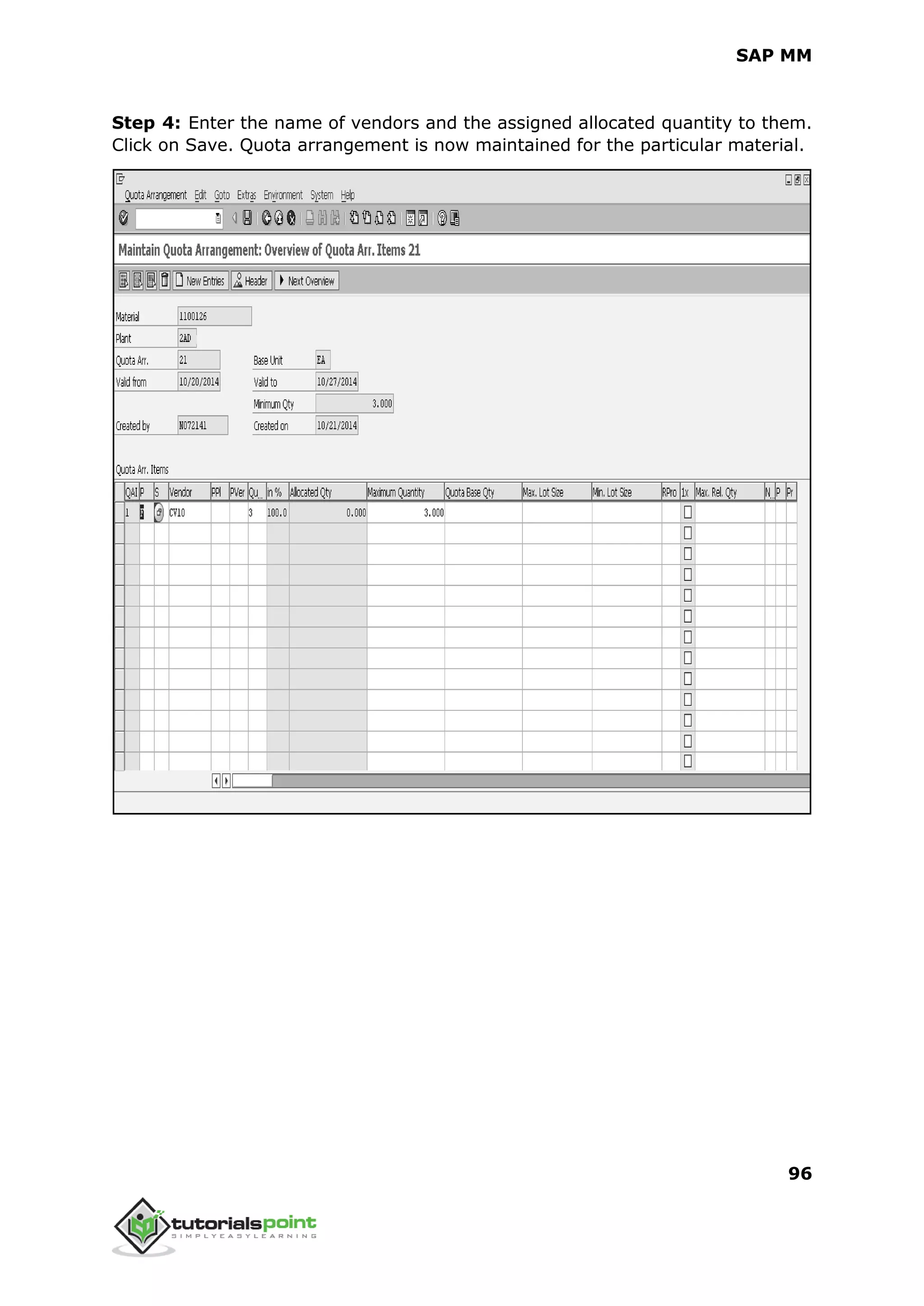 SAP MM
96
Step 4: Enter the name of vendors and the assigned allocated quantity to them.
Click on Save. Quota arrangement is now maintained for the particular material.
 