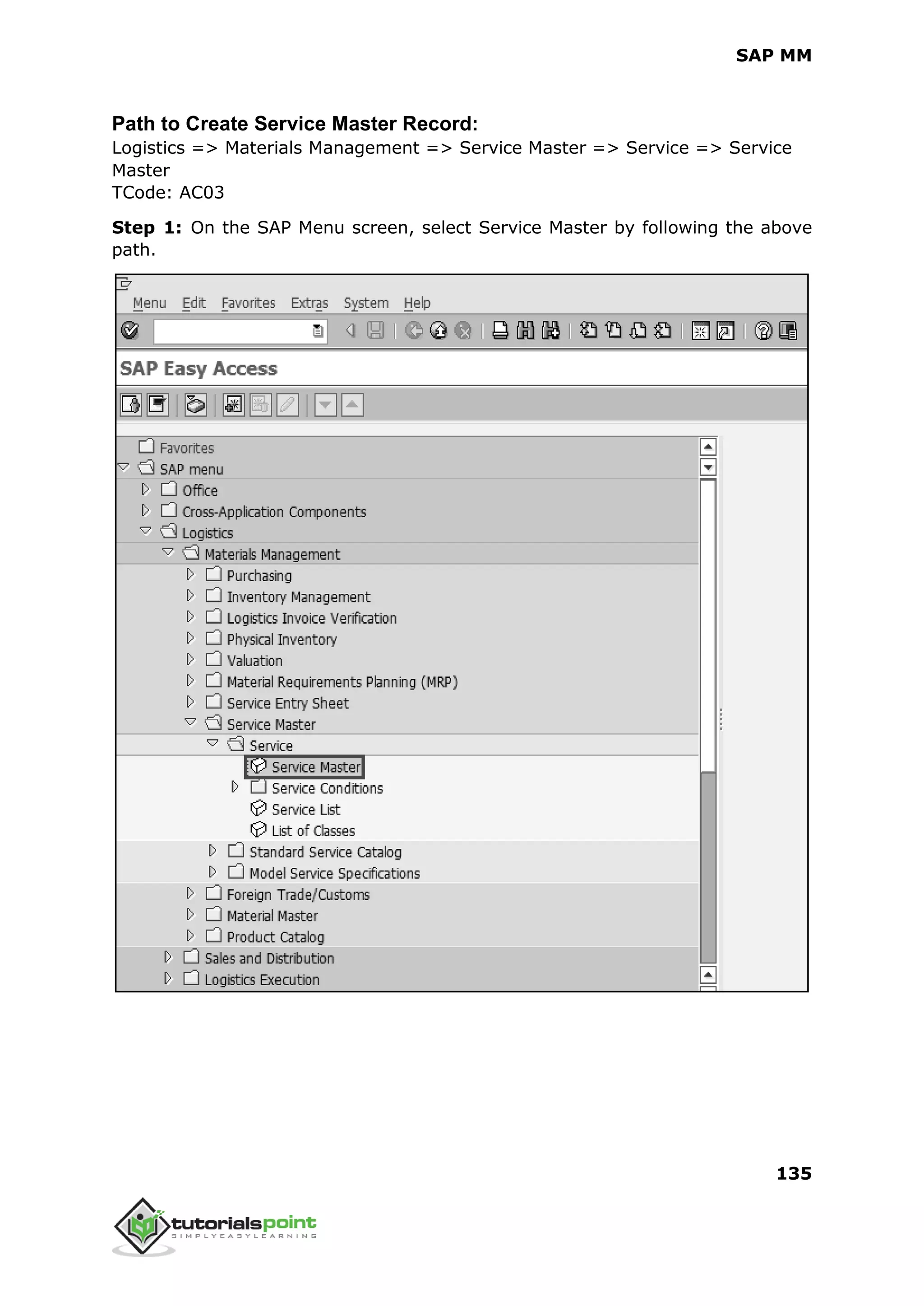 SAP MM
135
Path to Create Service Master Record:
Logistics => Materials Management => Service Master => Service => Service
Master
TCode: AC03
Step 1: On the SAP Menu screen, select Service Master by following the above
path.
 