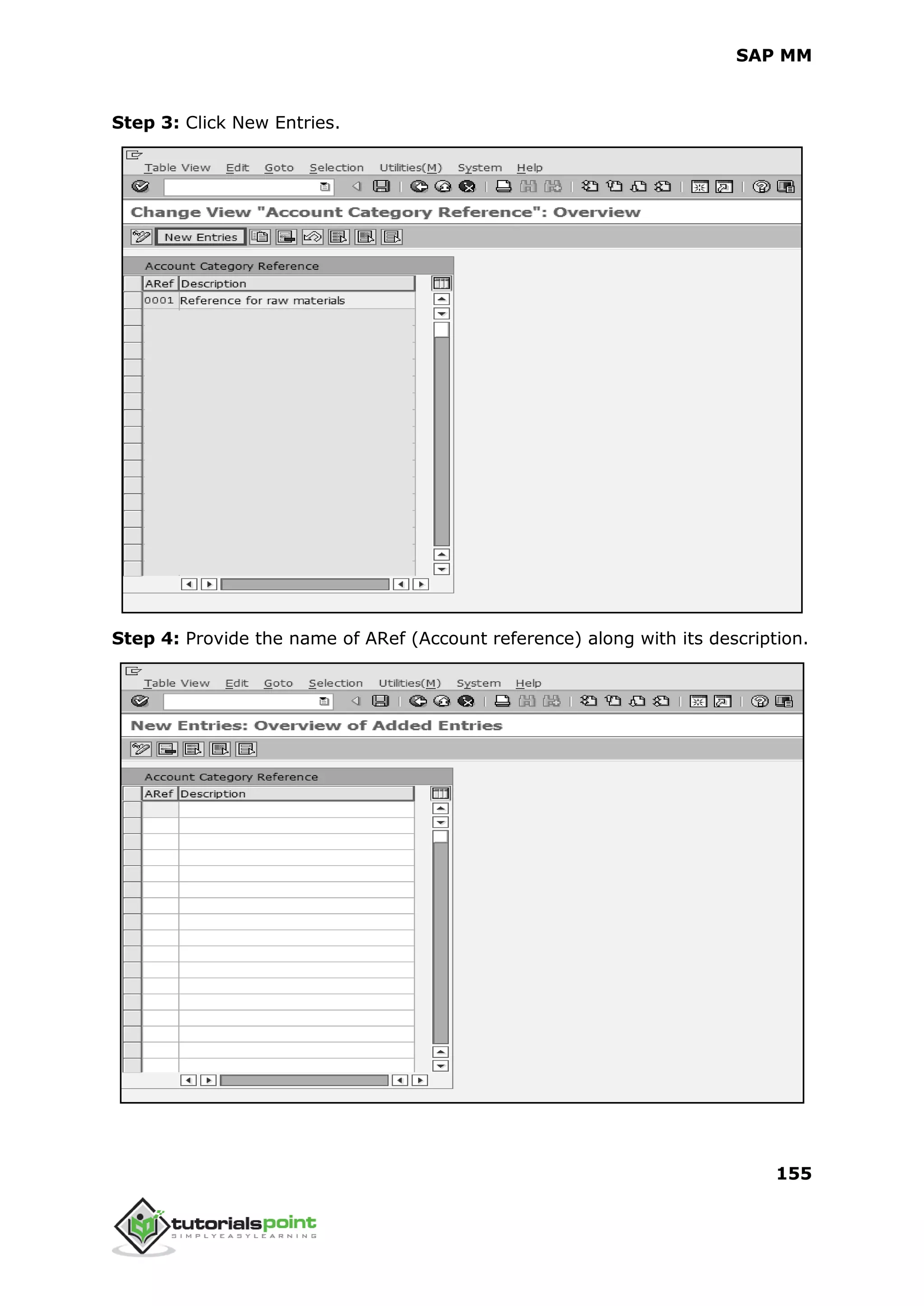 SAP MM
155
Step 3: Click New Entries.
Step 4: Provide the name of ARef (Account reference) along with its description.
 