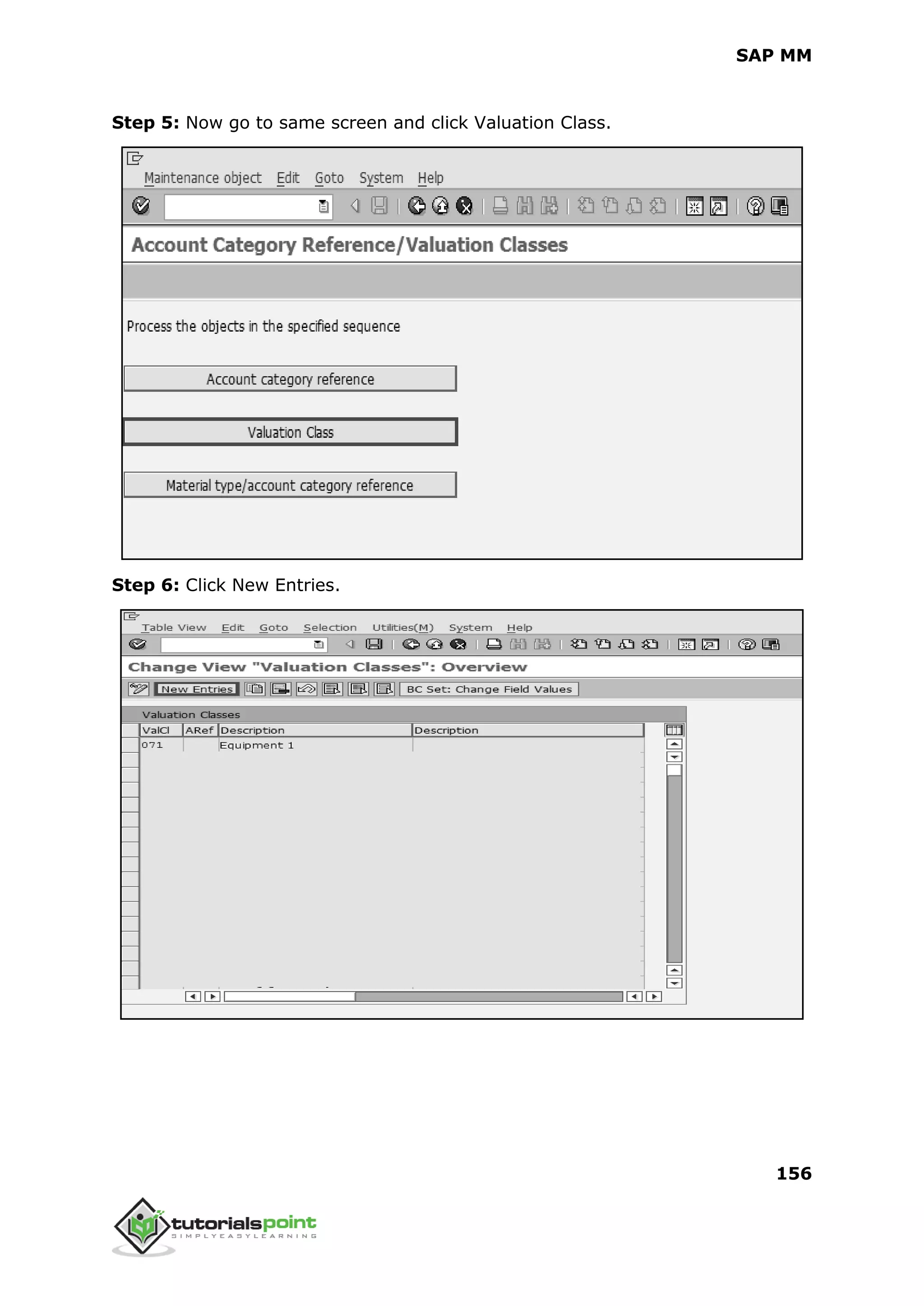 SAP MM
156
Step 5: Now go to same screen and click Valuation Class.
Step 6: Click New Entries.
 