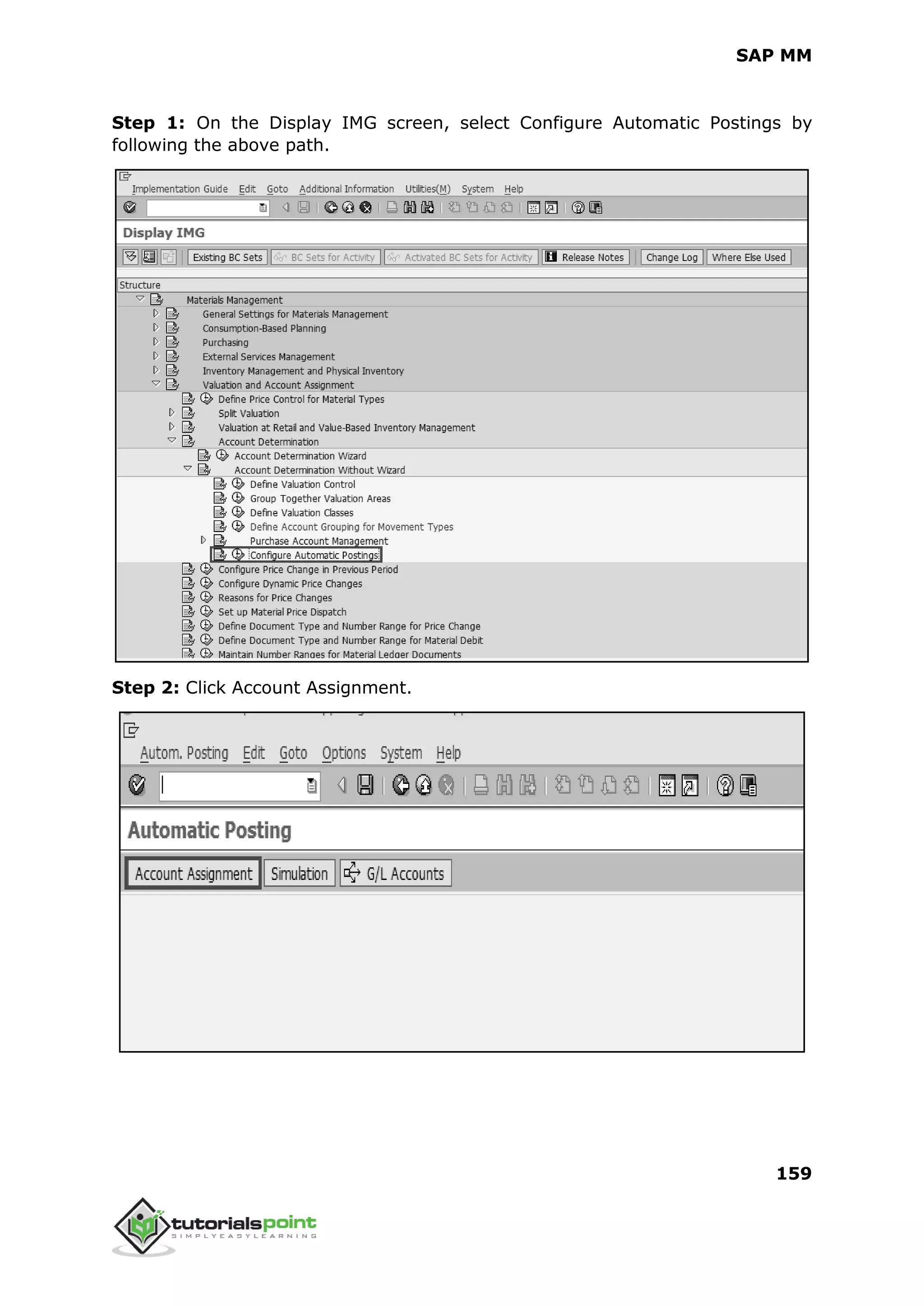 SAP MM
159
Step 1: On the Display IMG screen, select Configure Automatic Postings by
following the above path.
Step 2: Click Account Assignment.
 