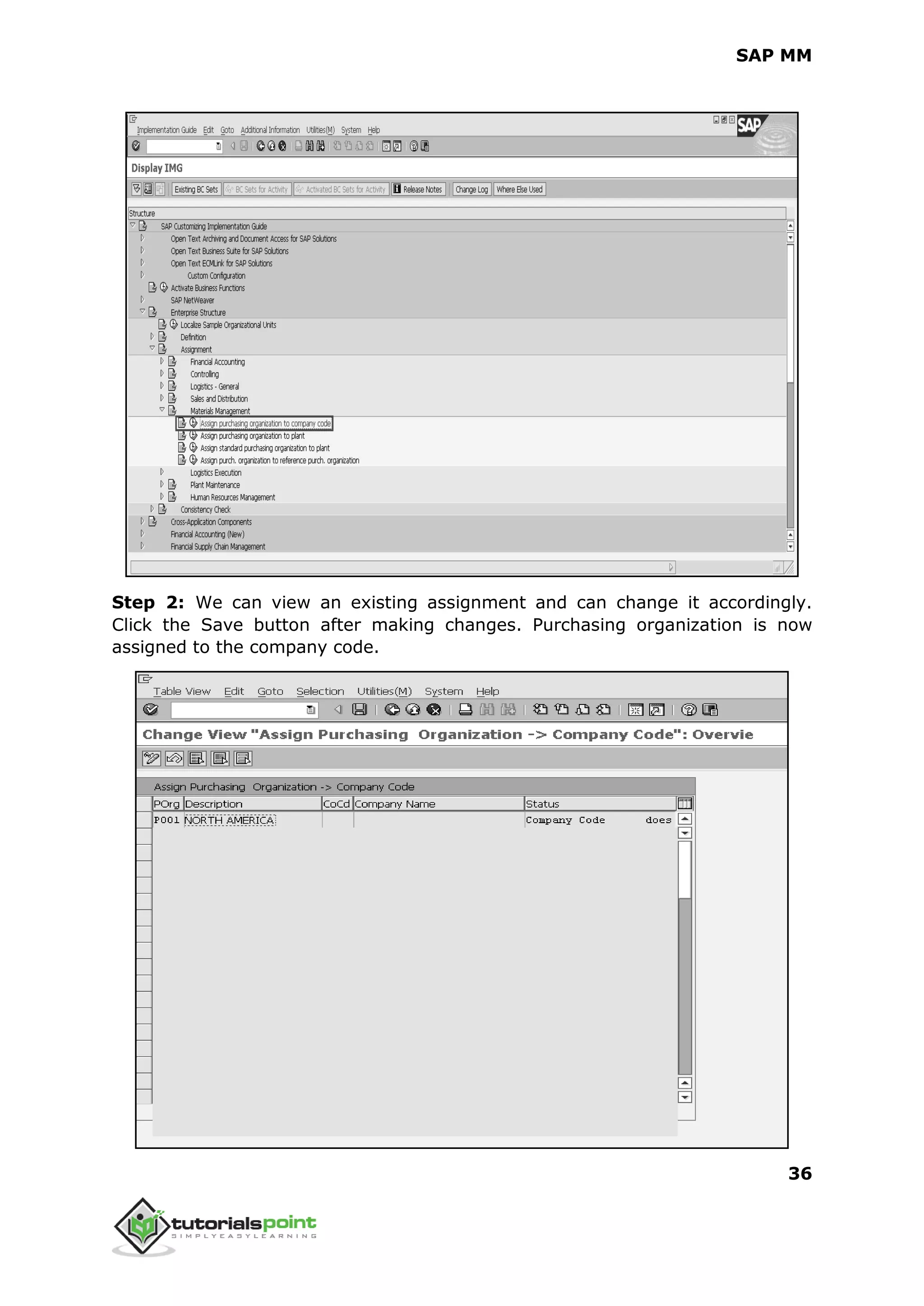 SAP MM
36
Step 2: We can view an existing assignment and can change it accordingly.
Click the Save button after making changes. Purchasing organization is now
assigned to the company code.
 