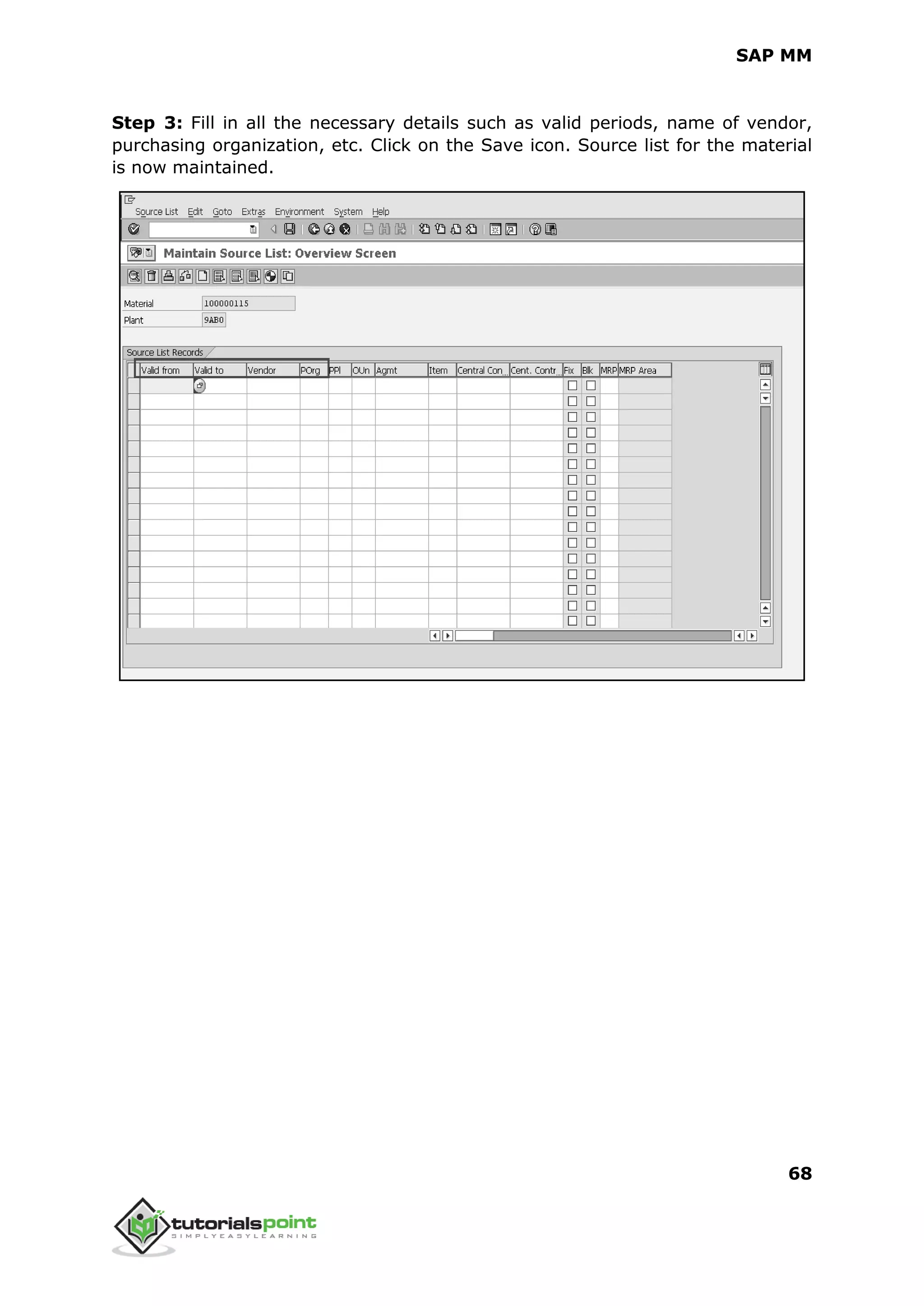 SAP MM
68
Step 3: Fill in all the necessary details such as valid periods, name of vendor,
purchasing organization, etc. Click on the Save icon. Source list for the material
is now maintained.
 