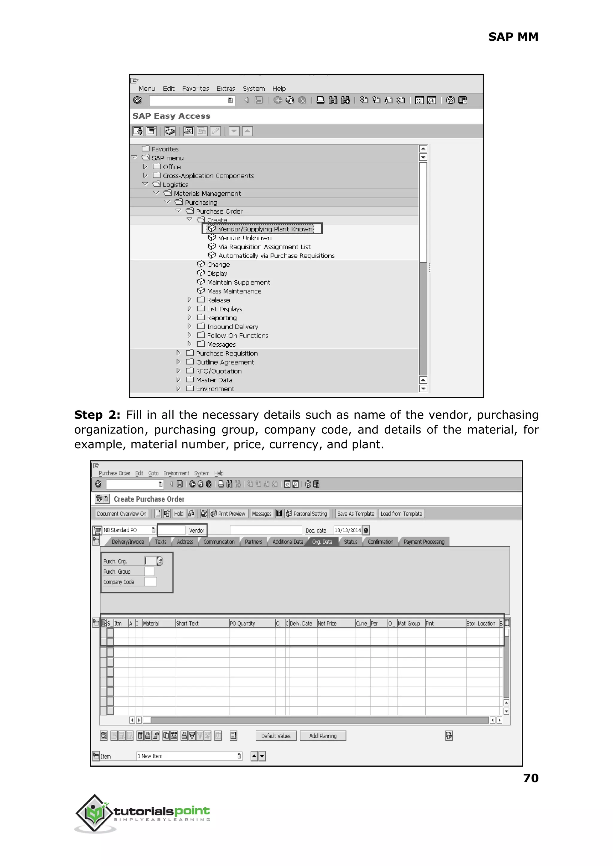 SAP MM
70
Step 2: Fill in all the necessary details such as name of the vendor, purchasing
organization, purchasing group, company code, and details of the material, for
example, material number, price, currency, and plant.
 