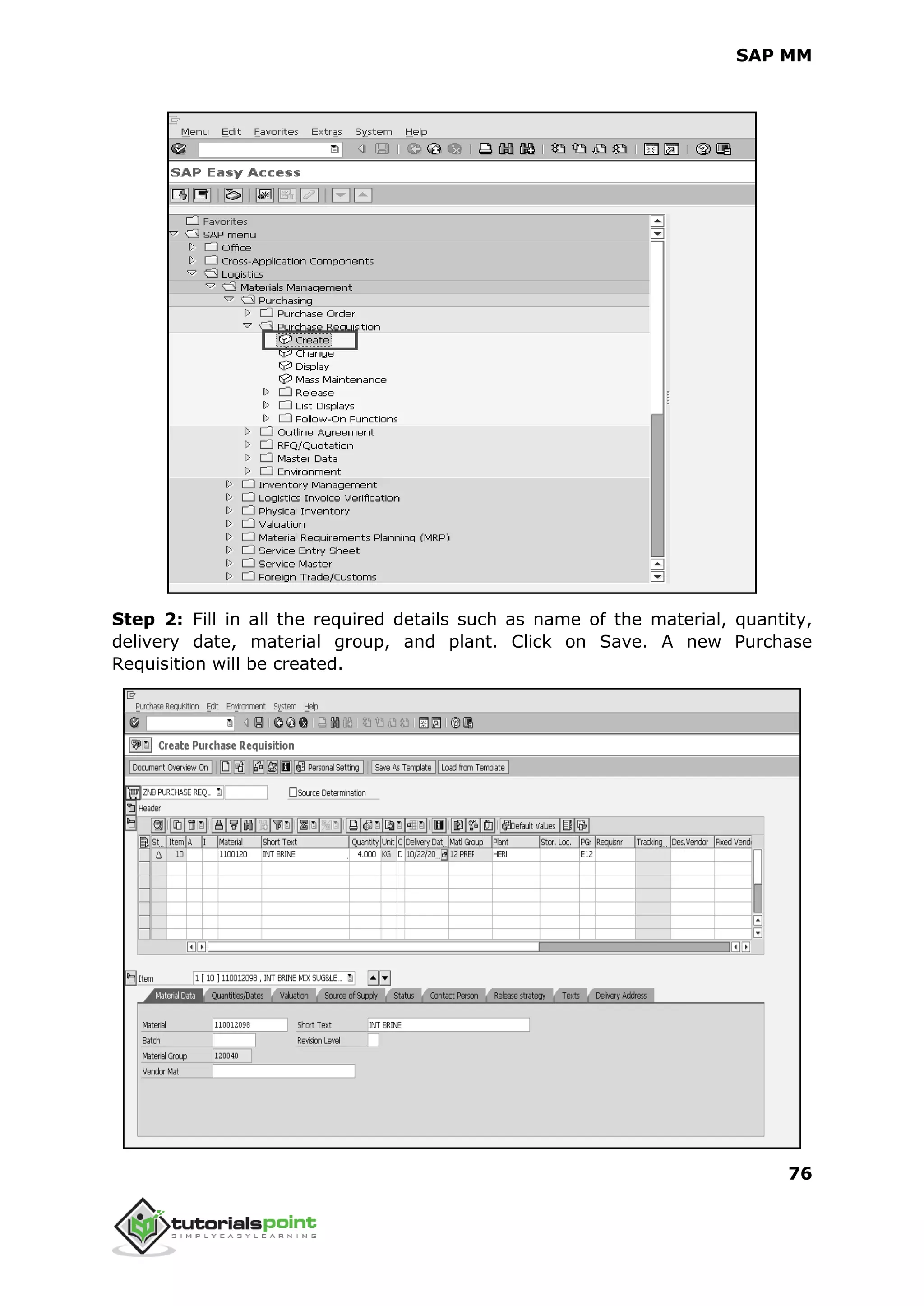 SAP MM
76
Step 2: Fill in all the required details such as name of the material, quantity,
delivery date, material group, and plant. Click on Save. A new Purchase
Requisition will be created.
 