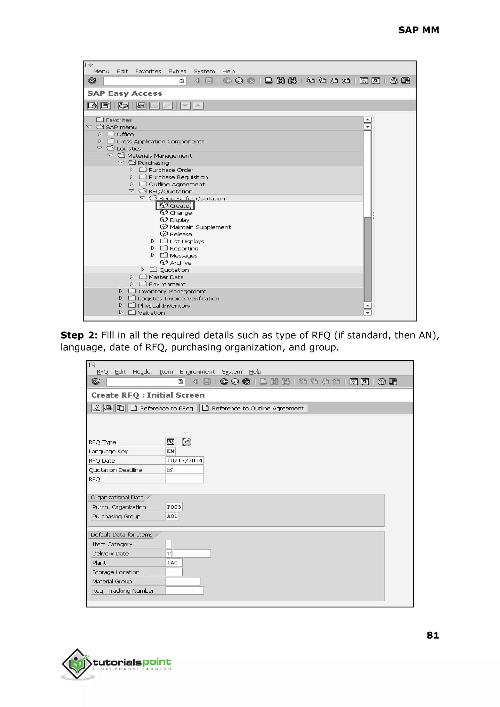 SAP MM
81
Step 2: Fill in all the required details such as type of RFQ (if standard, then AN),
language, date of RFQ, purchasing organization, and group.
 