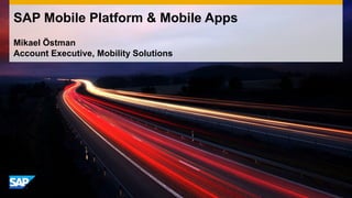 Mikael Östman
Account Executive, Mobility Solutions
SAP Mobile Platform & Mobile Apps
 