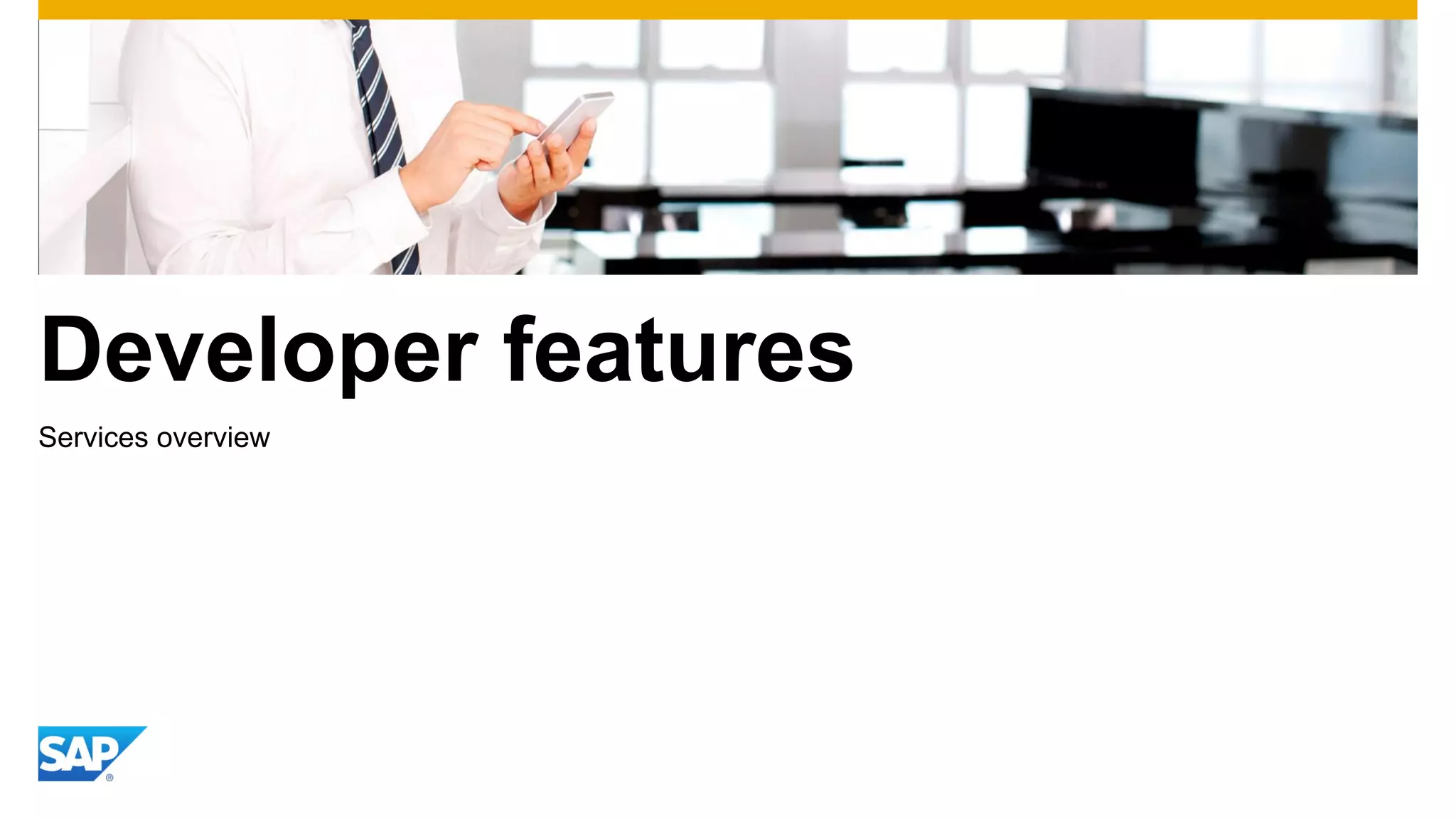 Developer features
Services overview

 