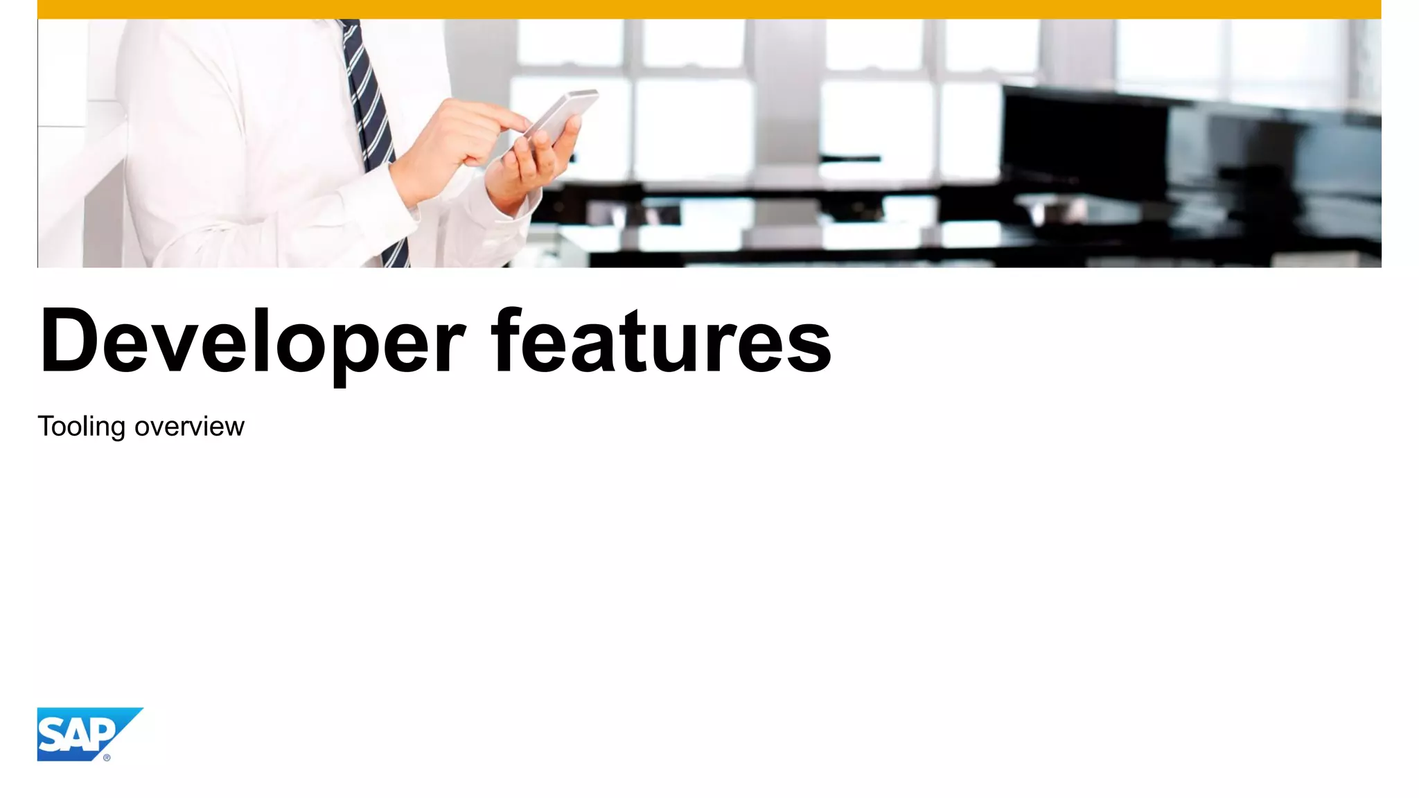 Developer features
Tooling overview

 