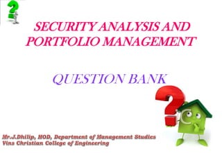 SECURITY ANALYSIS AND
PORTFOLIO MANAGEMENT
QUESTION BANK
 