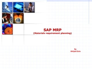 SAP MRP
(Materials requirement planning)




                                    By-
                               Abhijeet Guha
 