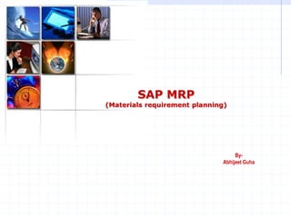 SAP MRP
(Materials requirement planning)
By-
Abhijeet Guha
 