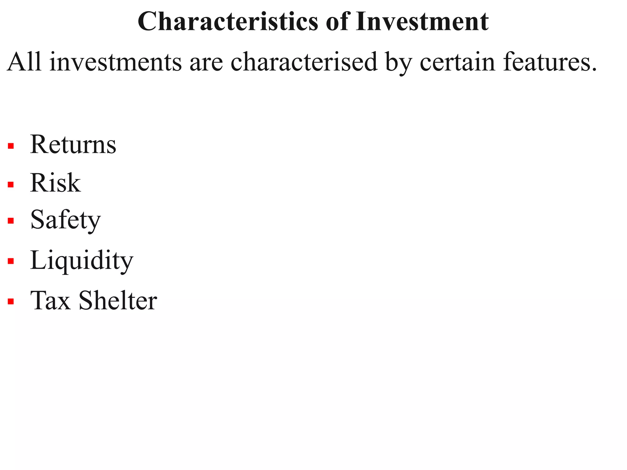 Characteristics of Investment
10
All investments are characterised by certain features.
 Returns



 Risk
Safety
Liquidity
Tax Shelter
 